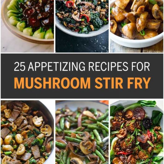 25 Appetizing Recipes For Mushroom Stir Fry