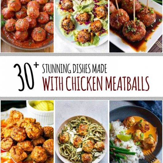 30 Stunning Dishes Made with Chicken Meatballs